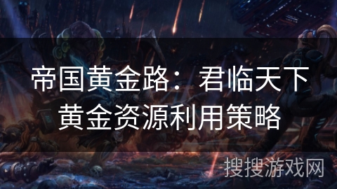 帝国黄金路：君临天下黄金资源利用策略