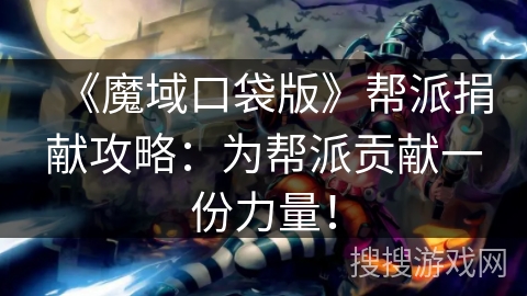 《魔域口袋版》帮派捐献攻略：为帮派贡献一份力量！