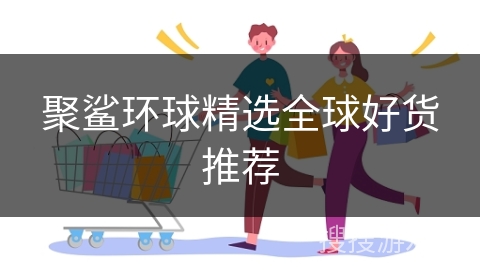 聚鲨环球精选全球好货推荐