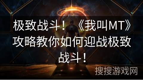极致战斗！《我叫MT》攻略教你如何迎战极致战斗！