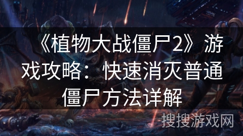 《植物大战僵尸2》游戏攻略：快速消灭普通僵尸方法详解