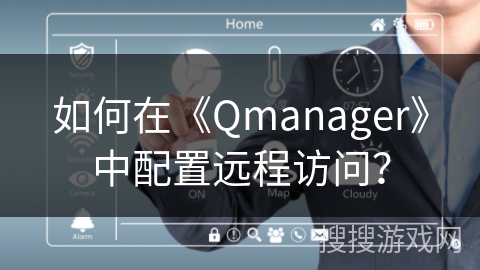 如何在《Qmanager》中配置远程访问? 如何在《Qmanager》中配置远程访问?