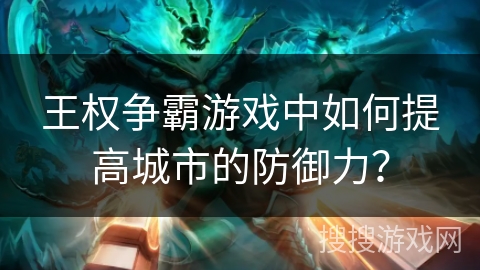 王权争霸游戏中如何提高城市的防御力？
