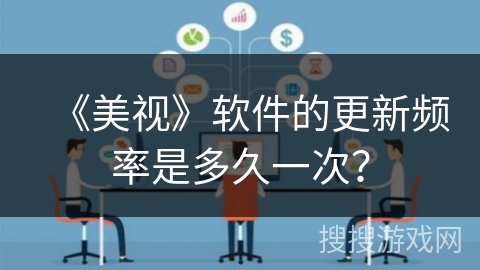 《美视》软件的更新频率是多久一次? 《美视》软件的更新频率是多久一次?