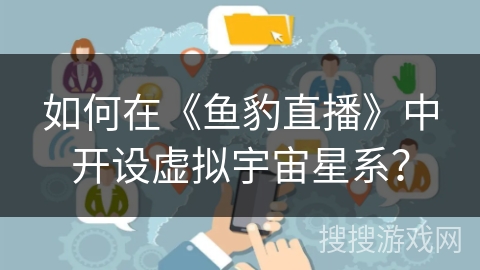 如何在《鱼豹直播》中开设虚拟宇宙星系？