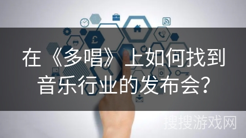 在《多唱》上如何找到音乐行业的发布会？