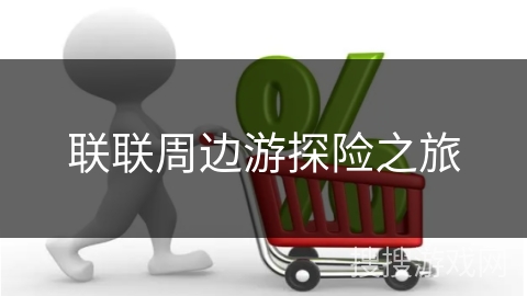 联联周边游探险之旅