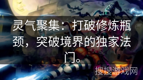 灵气聚集：打破修炼瓶颈，突破境界的独家法门。
