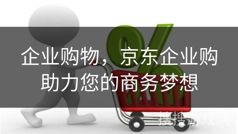 企业购物，京东企业购助力您的商务梦想