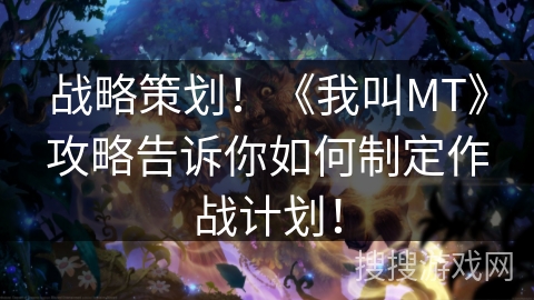 战略策划!《我叫MT》攻略告诉你如何制定作战计划! 战略策划!《我叫MT》攻略告诉你如何制定作战计划!