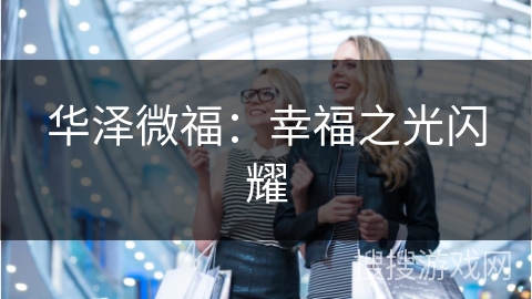 华泽微福：幸福之光闪耀