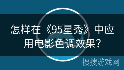 怎样在《95星秀》中应用电影色调效果? 怎样在《95星秀》中应用电影色调效果?