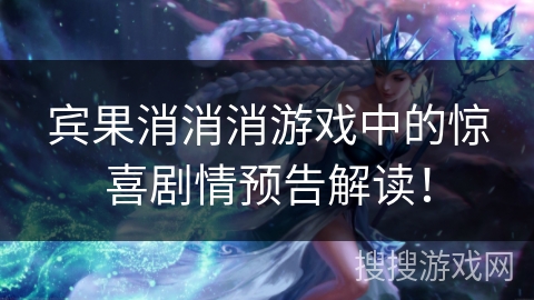 宾果消消消游戏中的惊喜剧情预告解读！