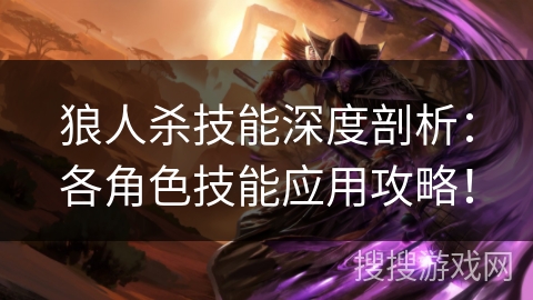 狼人杀技能深度剖析：各角色技能应用攻略！