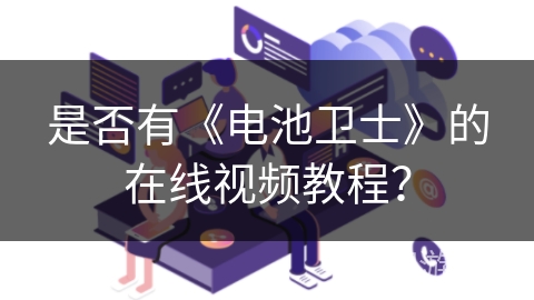 是否有《电池卫士》的在线视频教程? 是否有《电池卫士》的在线视频教程?