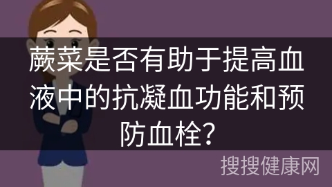 蕨菜是否有助于提高血液中的抗凝血功能和预防血栓？