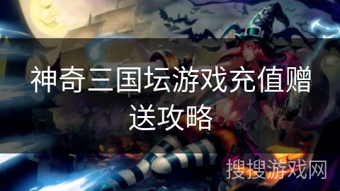 神奇三国坛游戏充值赠送攻略