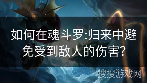 如何在魂斗罗:归来中避免受到敌人的伤害？