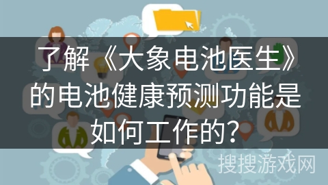 了解《大象电池医生》的电池健康预测功能是如何工作的？