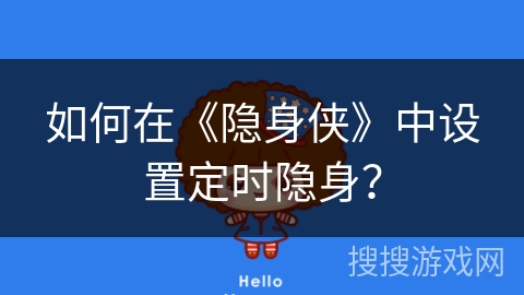 如何在《隐身侠》中设置定时隐身? 如何在《隐身侠》中设置定时隐身?