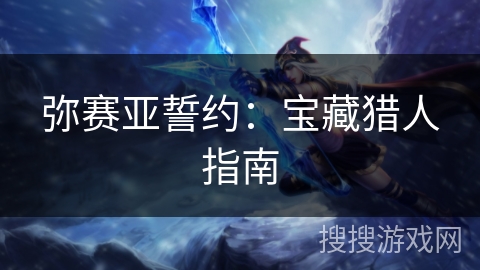 弥赛亚誓约:宝藏猎人指南 弥赛亚誓约:宝藏猎人指南