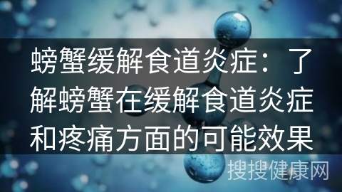 螃蟹缓解食道炎症：了解螃蟹在缓解食道炎症和疼痛方面的可能效果