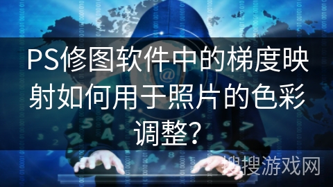 PS修图软件中的梯度映射如何用于照片的色彩调整？