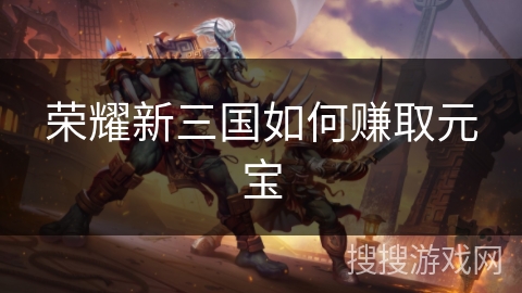 荣耀新三国如何赚取元宝