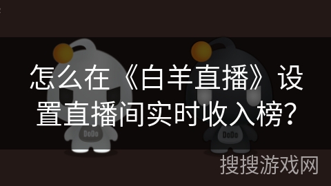 怎么在《白羊直播》设置直播间实时收入榜？