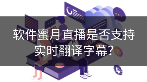 软件蜜月直播是否支持实时翻译字幕？