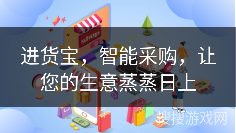 进货宝，智能采购，让您的生意蒸蒸日上