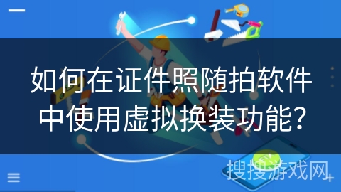 如何在证件照随拍软件中使用虚拟换装功能？