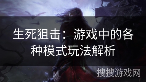 生死狙击：游戏中的各种模式玩法解析