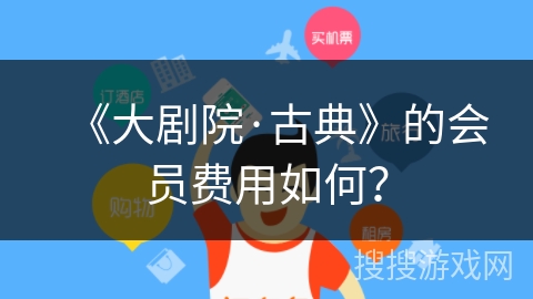 《大剧院·古典》的会员费用如何？