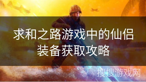 求和之路游戏中的仙侣装备获取攻略 求和之路游戏中的仙侣装备获取攻略