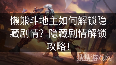 懒熊斗地主如何解锁隐藏剧情？隐藏剧情解锁攻略！