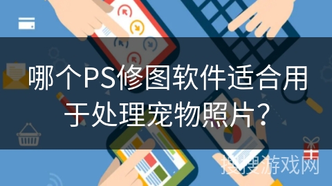 哪个PS修图软件适合用于处理宠物照片? 哪个PS修图软件适合用于处理宠物照片?