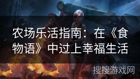 农场乐活指南：在《食物语》中过上幸福生活