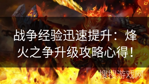 战争经验迅速提升：烽火之争升级攻略心得！