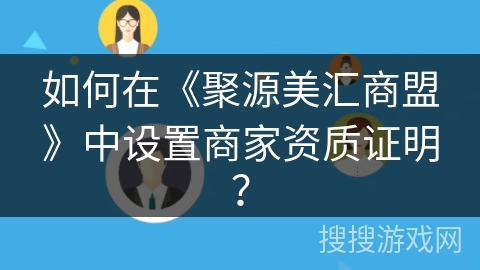 如何在《聚源美汇商盟》中设置商家资质证明? 如何在《聚源美汇商盟》中设置商家资质证明?