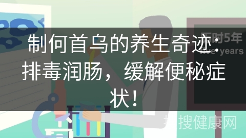 制何首乌的养生奇迹：排毒润肠，缓解便秘症状！