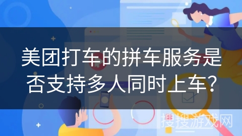 美团打车的拼车服务是否支持多人同时上车？