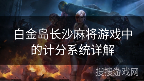白金岛长沙麻将游戏中的计分系统详解