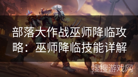 部落大作战巫师降临攻略：巫师降临技能详解