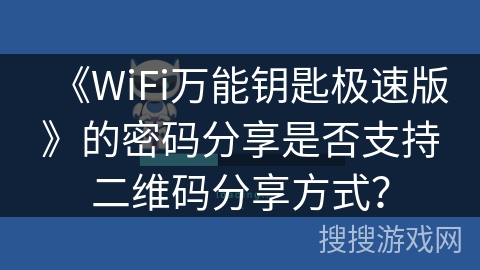 《WiFi万能钥匙极速版》的密码分享是否支持二维码分享方式？