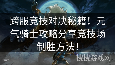 跨服竞技对决秘籍！元气骑士攻略分享竞技场制胜方法！