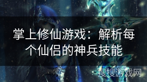 掌上修仙游戏：解析每个仙侣的神兵技能