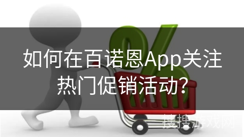 如何在百诺恩App关注热门促销活动?