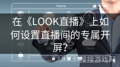 在《LOOK直播》上如何设置直播间的专属开屏？