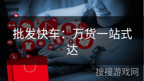 批发快车:万货一站式达